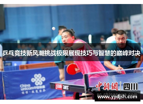 乒乓竞技新风潮挑战极限展现技巧与智慧的巅峰对决